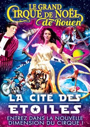 Le Grand Cirque de Noël : La Cité des Etoiles | - Rouen Chapiteau du Grand Cirque de Nol  Rouen Affiche