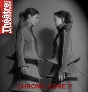 Chromo Zone Y Thtre de Mnilmontant - Salle Guy Rtor Affiche