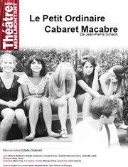 Le petit ordinaire, Cabaret macabre Théâtre de Ménilmontant - Salle Guy Rétoré Affiche