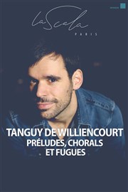 Preludes, Chorals Et Fugues | par Tanguy De Williencourt La Scala Paris - Grande Salle Affiche