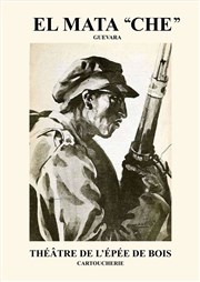 El Mata Che (Guevara) Thtre de l'Epe de Bois - Cartoucherie Affiche
