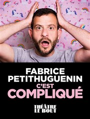 Fabrice Petithuguenin dans C'est compliqué Théâtre Le Bout Affiche