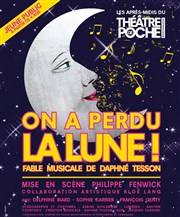 On a perdu la Lune Le Théâtre de Poche Montparnasse - Le Petit Poche Affiche