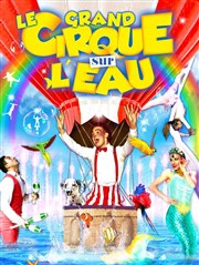 Le grand Cirque sur l'Eau: La Magie du cirque | - Fouras Chapiteau Le Cirque sur l'eau  Fouras Affiche