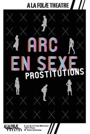 Arc en Sexe : Prostitutions A La Folie Thtre - Grande Salle Affiche