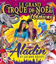 Le Grand Cirque de Noël, Aladin et les 1001 Nuits | à Amiens Chapiteau du Grand Cirque de Nol  Amiens Affiche