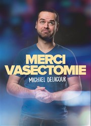 Michaël Delacour dans Merci vasectomie Théâtre Le Castelet Affiche