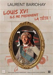 Laurent Bariohay dans Louis XVI : ils me prennent la tête ! Contrepoint Caf-Thtre Affiche