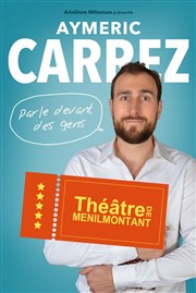 Aymeric Carrez dans Aymeric Carrez parle devant des gens Théâtre de Ménilmontant - Salle Guy Rétoré Affiche