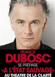 Franck Dubosc dans Franck Dubosc se prépare "À l'état sauvage" Thtre de la Clart Affiche