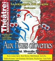 Aux fleurs citoyennes Thtre de Mnilmontant - Salle Guy Rtor Affiche
