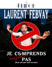 Laurent Febvay dans Je comprends (toujours) pas ! Le Fridge Comedy Affiche