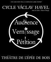 Cycle Vaclav Havel : Audience suivi de Vernissage puis Pétition Thtre de l'Epe de Bois - Cartoucherie Affiche