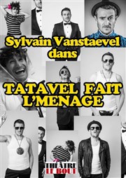 Sylvain vanstaevel dans Tatavel fait l'ménage Thtre Le Bout Affiche