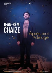 Jean-Rémi Chaize dans Après moi le déluge Le Complexe Caf-Thtre - salle du haut Affiche