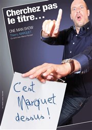 Thierry Marquet dans Ne cherchez pas le titre c'est marquet dessus Caf thtre de Tatie Affiche