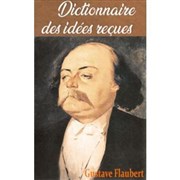 Quelques idées reçues (extraits du dictionnaire) de Gustave Flaubert Théâtre du Nord Ouest Affiche