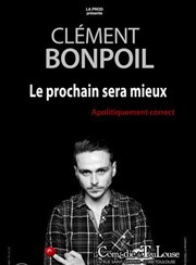 Clément Bonpoil dans Le prochain sera mieux La Comdie de Toulouse Affiche