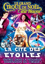 Le Grand Cirque de Noël : La Cité des Etoiles | - Le Havre Chapiteau du Grand Cirque de Nol  Le Havre Affiche