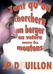 Jean-Patrick Douillon dans Tant qu'on cherchera un berger, on votera comme des moutons Caf thtre de la Fontaine d'Argent Affiche