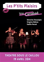 Trio Canabaé : Les p'tits plaisirs Thtre Sous Le Caillou Affiche