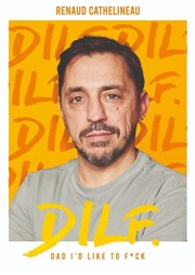 Renaud Cathelineau dans DILF (Dad I'd Like to F*ck) Thtre L'Autre Carnot Affiche