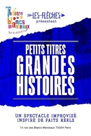 Les Flèches : Petits titres - Grandes histoires Thtre Les Blancs Manteaux - Salle Michle Laroque Affiche