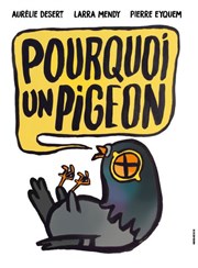 Pourquoi un Pigeon ? Thtre des Beaux Arts Affiche