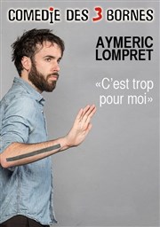 Aymeric Lompret dans C'est trop pour moi Comdie des 3 Bornes Affiche