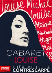 Cabaret Louise. Louise Michel, Louise Attaque, Rimbaud, Hugo, Mai 68, Johnny... Thtre de la Contrescarpe Affiche