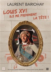Laurent Bariohay dans Louis XVI, ils me prennent la tête Thtre L'Alphabet Affiche