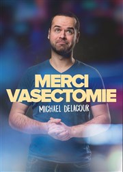 Michael Delacour dans Merci Vasectomie Le Paris de l'Humour Affiche