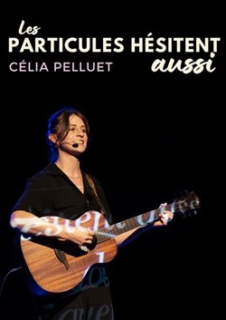 Affiche de Célia Pelluet dans Les particules hésitent aussi