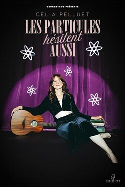 Affiche de Célia Pelluet dans Les particules hésitent aussi