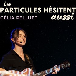 Affiche de Célia Pelluet dans Les particules hésitent aussi