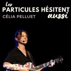 Affiche de Célia Pelluet dans Les particules hésitent aussi