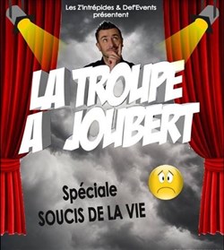 Affiche de La Troupe à Joubert - Spéciale Soucis de la Vie