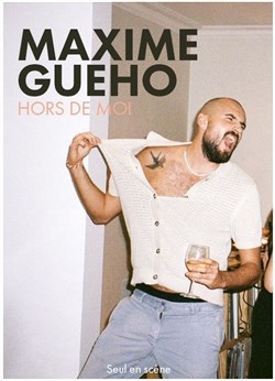 Affiche de Maxime Gueho dans Hors de moi