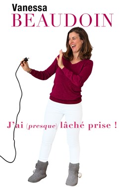 Affiche de Vanessa Beaudoin dans J'ai (presque) lâché prise !
