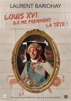 Affiche de Laurent Bariohay dans Louis XVI : ils me prennent la tête !