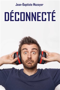 Affiche de Jean-Baptiste Mazoyer dans Déconnecté