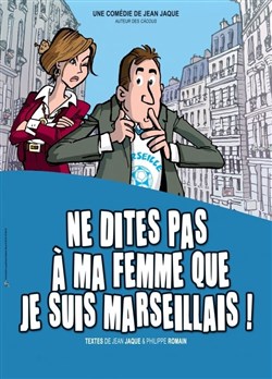 Affiche de Ne dites pas à ma femme que je suis marseillais ! | Théâtre en Vigne