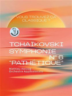 Affiche de Vous trouvez ça classique ? Tchaïkovski, Symphonie n° 6 Pathétique