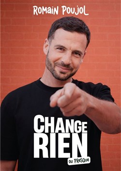 Affiche de Romain Poujol dans Change rien