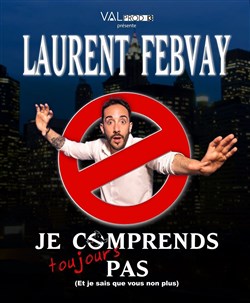 Affiche de Laurent Febvay dans Je ne comprends toujours pas (et je sais que vous non plus)