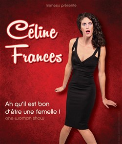 Affiche de Céline Francès dans Ah qu'il est bon d'être une femelle
