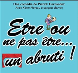 Affiche de Etre ou ne pas être... un abruti !