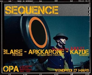 Affiche de Sequence Djs !! Arkkarone (No Name / Box) – Blaise (The Sound / Cyber Production) – Kayde (Sequence)