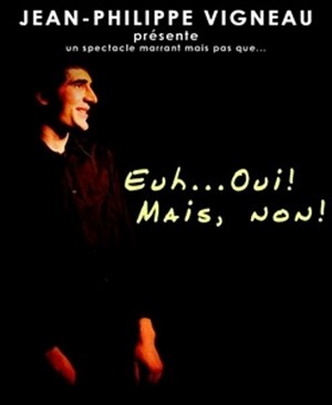Affiche de Jean-Philippe Vigneau dans Euh oui! mais non