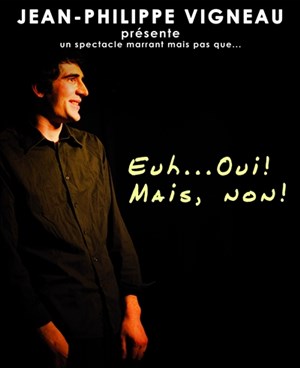 Affiche de Jean-Philippe Vigneau dans Euh .. .Oui! Mais non!